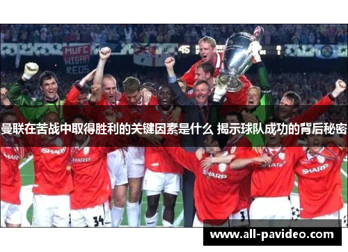 曼联在苦战中取得胜利的关键因素是什么 揭示球队成功的背后秘密 曼联在苦战中取得胜利的关键因素是什么 揭示球队成功的背后秘密