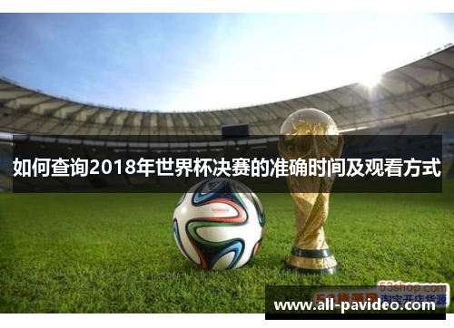 如何查询2018年世界杯决赛的准确时间及观看方式