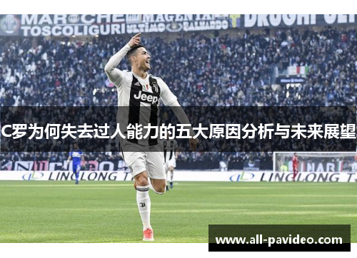 C罗为何失去过人能力的五大原因分析与未来展望