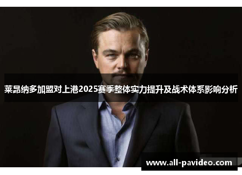 莱昂纳多加盟对上港2025赛季整体实力提升及战术体系影响分析