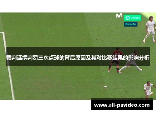 裁判连续判罚三次点球的背后原因及其对比赛结果的影响分析 裁判连续判罚三次点球的背后原因及其对比赛结果的影响分析