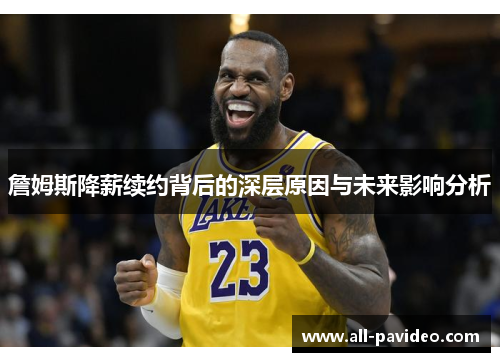 詹姆斯降薪续约背后的深层原因与未来影响分析