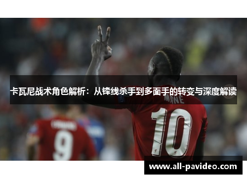 卡瓦尼战术角色解析:从锋线杀手到多面手的转变与深度解读 卡瓦尼战术角色解析:从锋线杀手到多面手的转变与深度解读