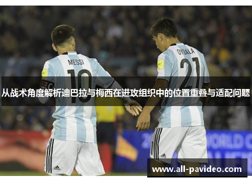 从战术角度解析迪巴拉与梅西在进攻组织中的位置重叠与适配问题 从战术角度解析迪巴拉与梅西在进攻组织中的位置重叠与适配问题