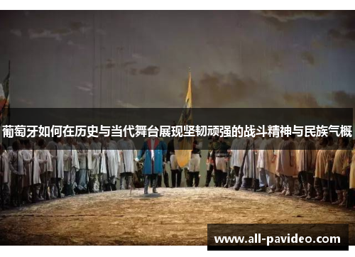 葡萄牙如何在历史与当代舞台展现坚韧顽强的战斗精神与民族气概