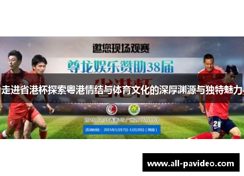 走进省港杯探索粤港情结与体育文化的深厚渊源与独特魅力 走进省港杯探索粤港情结与体育文化的深厚渊源与独特魅力