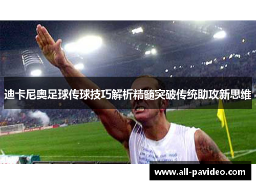 迪卡尼奥足球传球技巧解析精髓突破传统助攻新思维 迪卡尼奥足球传球技巧解析精髓突破传统助攻新思维
