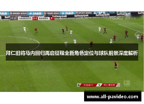 拜仁旧将马内回归再启征程全新角色定位与球队前景深度解析