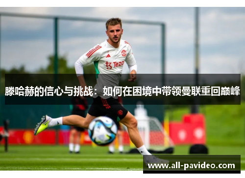 滕哈赫的信心与挑战：如何在困境中带领曼联重回巅峰