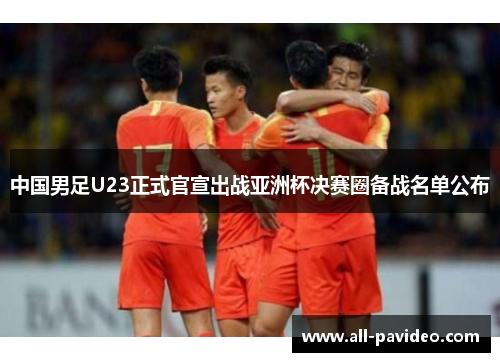 中国男足U23正式官宣出战亚洲杯决赛圈备战名单公布 中国男足U23正式官宣出战亚洲杯决赛圈备战名单公布