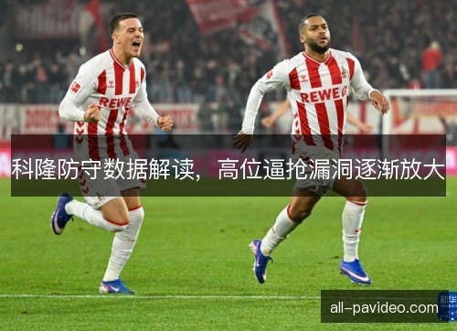 科隆防守数据解读，高位逼抢漏洞逐渐放大
